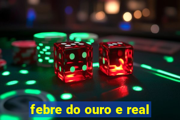 febre do ouro e real